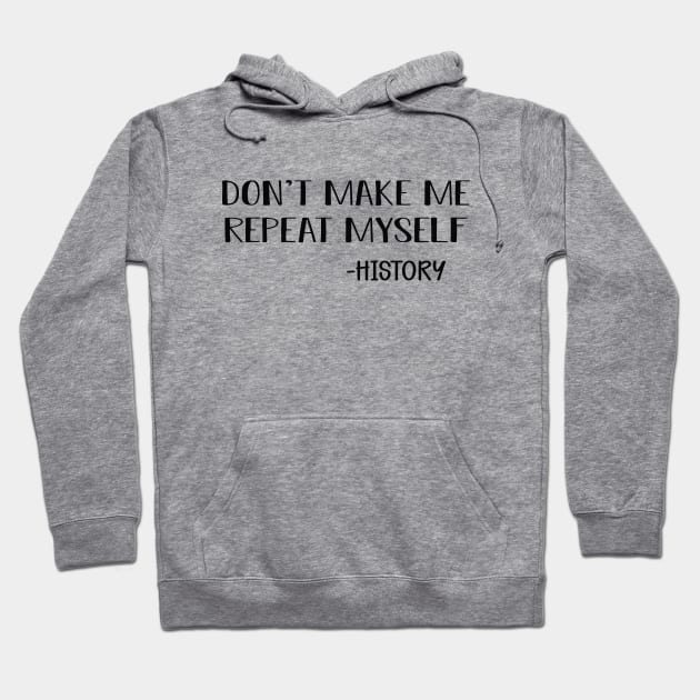 History - Don't make me repeat myself Hoodie by KC Happy Shop